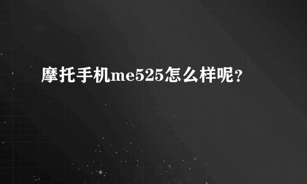 摩托手机me525怎么样呢？