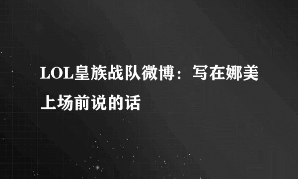 LOL皇族战队微博：写在娜美上场前说的话