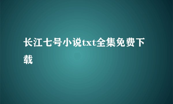 长江七号小说txt全集免费下载