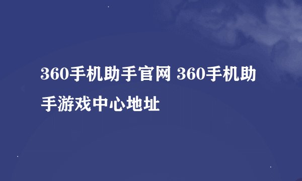 360手机助手官网 360手机助手游戏中心地址