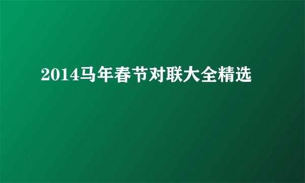 2014马年春节对联大全精选