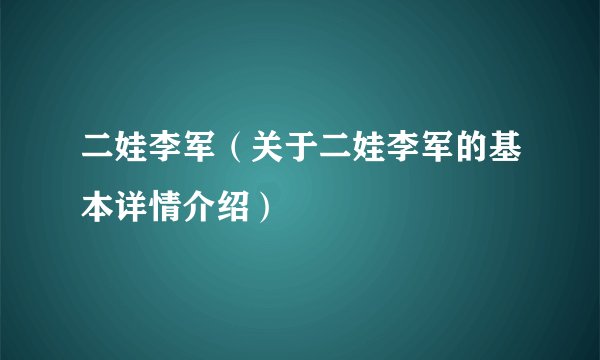 二娃李军（关于二娃李军的基本详情介绍）