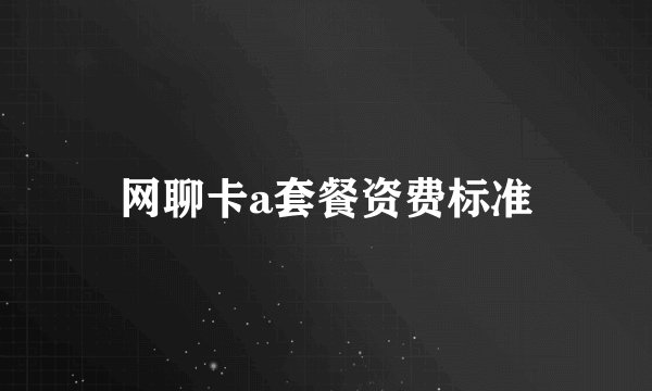 网聊卡a套餐资费标准