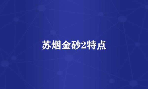 苏烟金砂2特点