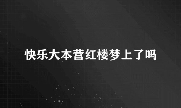 快乐大本营红楼梦上了吗