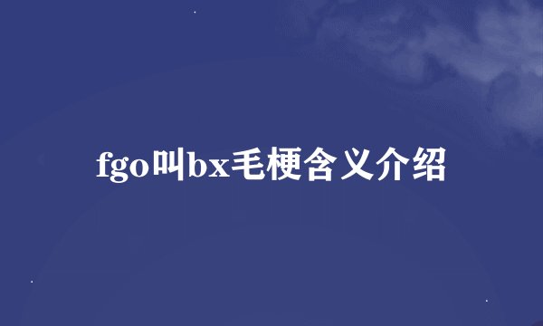 fgo叫bx毛梗含义介绍