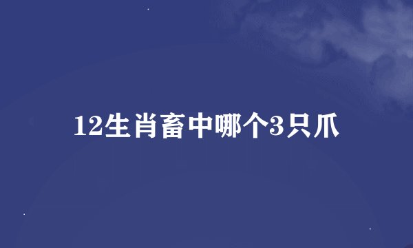 12生肖畜中哪个3只爪
