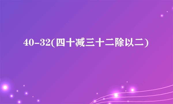 40-32(四十减三十二除以二)