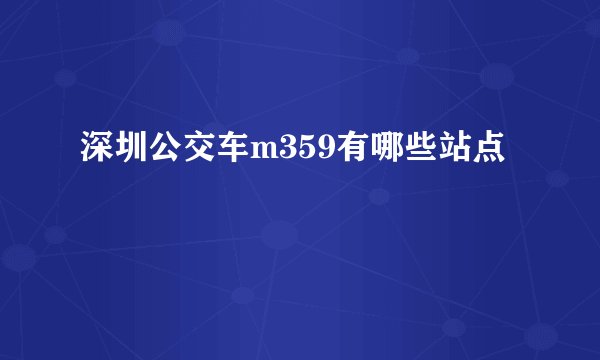 深圳公交车m359有哪些站点