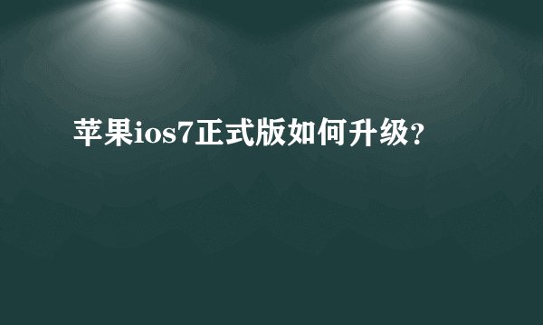 苹果ios7正式版如何升级？