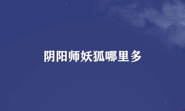 阴阳师妖狐哪里多