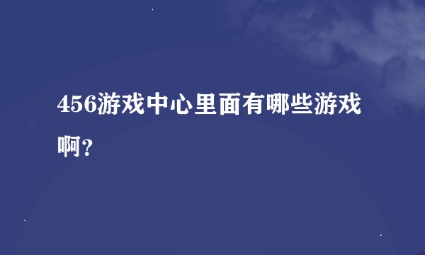 456游戏中心里面有哪些游戏啊？