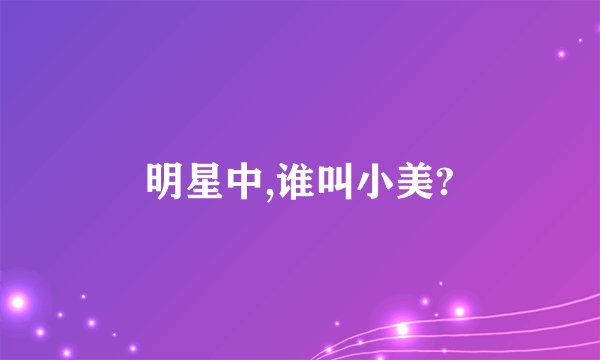 明星中,谁叫小美?