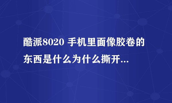 酷派8020 手机里面像胶卷的东西是什么为什么撕开就没有了信？