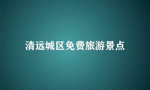 清远城区免费旅游景点