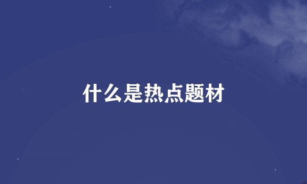 什么是热点题材