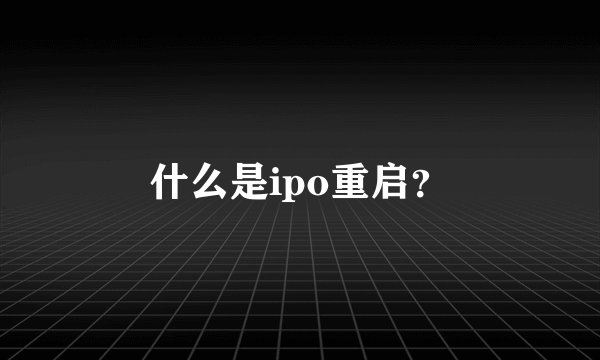 什么是ipo重启？