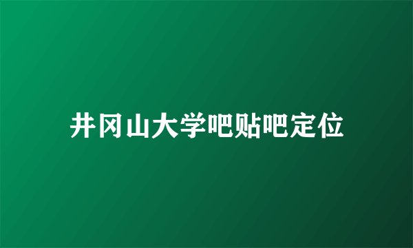 井冈山大学吧贴吧定位