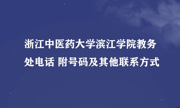 浙江中医药大学滨江学院教务处电话 附号码及其他联系方式