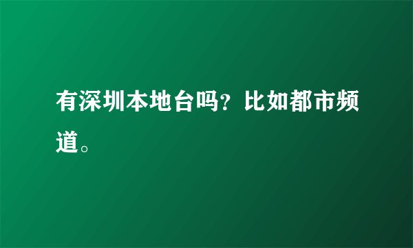 有深圳本地台吗?比如都市频道。