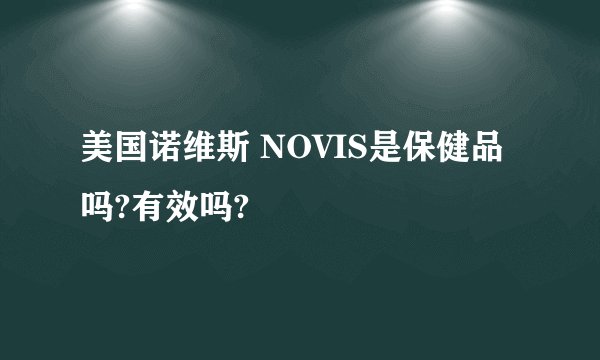 美国诺维斯 NOVIS是保健品吗?有效吗?