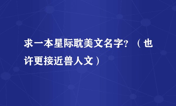 求一本星际耽美文名字？（也许更接近兽人文）