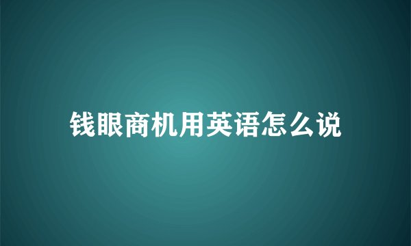 钱眼商机用英语怎么说