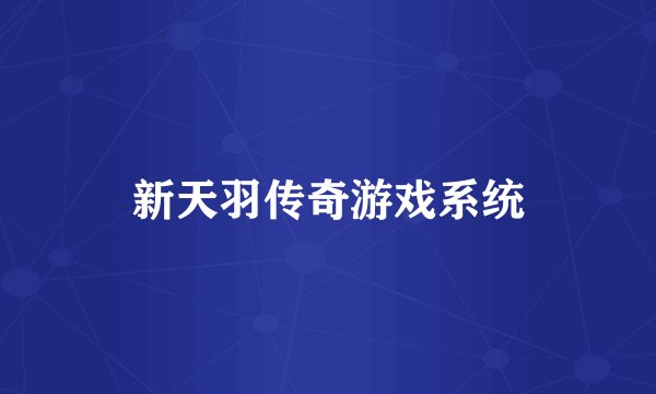 新天羽传奇游戏系统