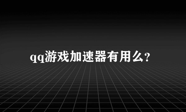 qq游戏加速器有用么？