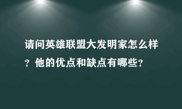 请问英雄联盟大发明家怎么样？他的优点和缺点有哪些？