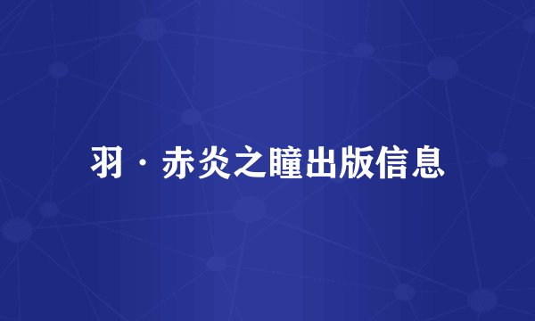 羽·赤炎之瞳出版信息