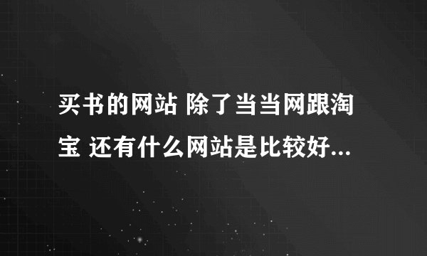 买书的网站 除了当当网跟淘宝 还有什么网站是比较好的 又齐全又包邮的？