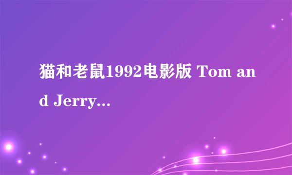 猫和老鼠1992电影版 Tom and Jerry: The Movie剧情介绍