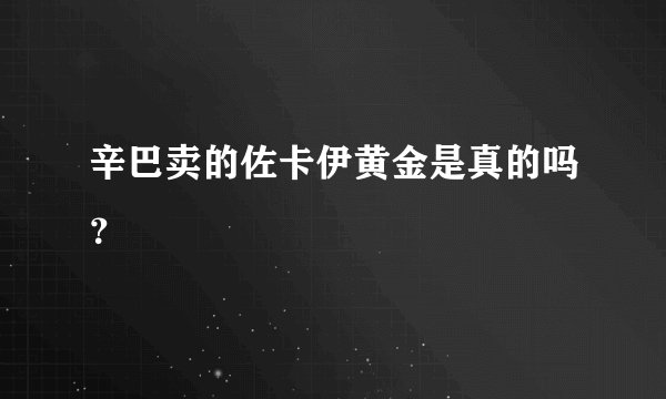 辛巴卖的佐卡伊黄金是真的吗？