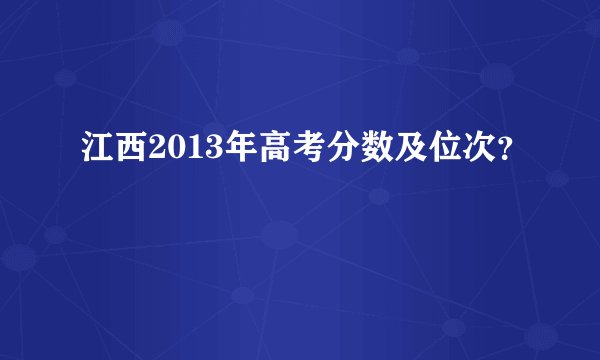 江西2013年高考分数及位次？