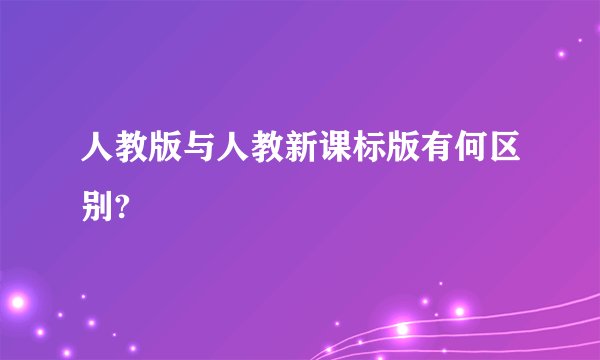 人教版与人教新课标版有何区别?