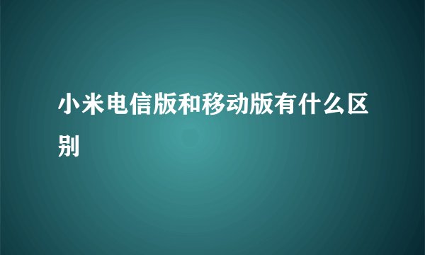 小米电信版和移动版有什么区别