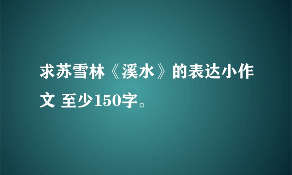 求苏雪林《溪水》的表达小作文 至少150字。