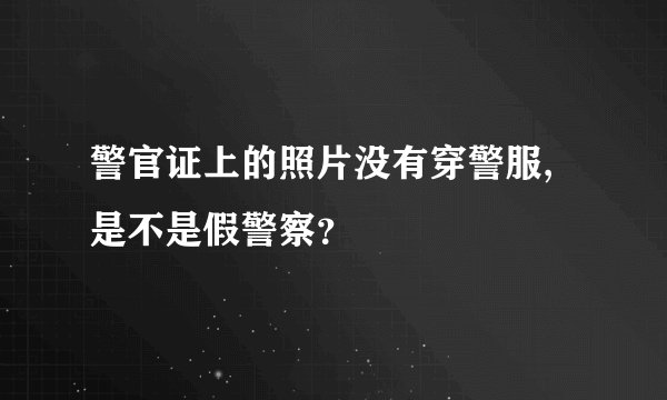 警官证上的照片没有穿警服,是不是假警察？