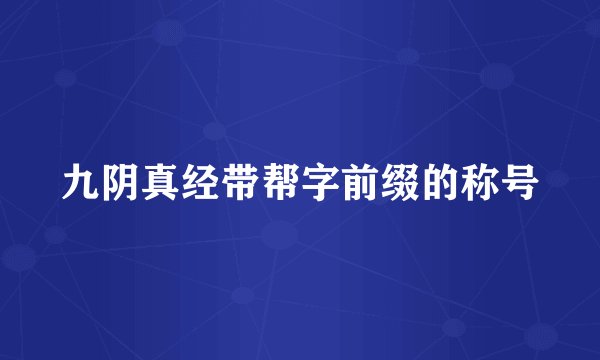 九阴真经带帮字前缀的称号