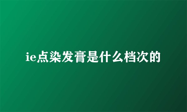ie点染发膏是什么档次的