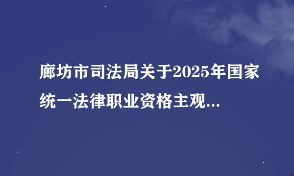 廊坊市司法局关于2025年国家统一法律职业资格主观题考试成绩合格分数线公布以
