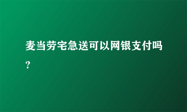 麦当劳宅急送可以网银支付吗？