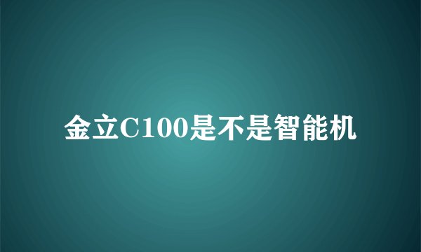 金立C100是不是智能机