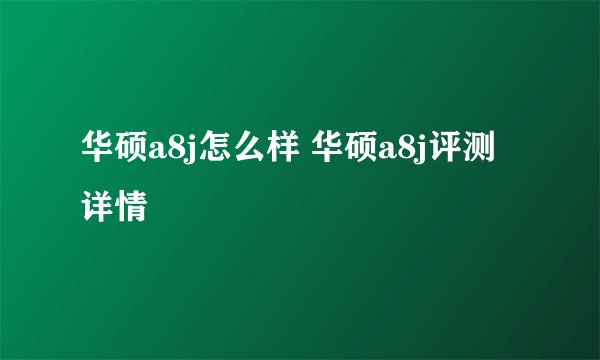 华硕a8j怎么样 华硕a8j评测详情