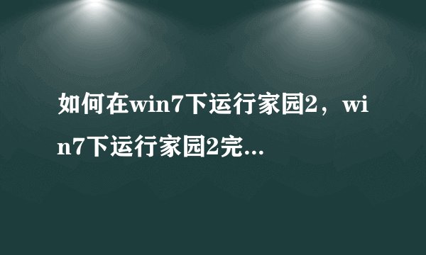 如何在win7下运行家园2，win7下运行家园2完美解决办法