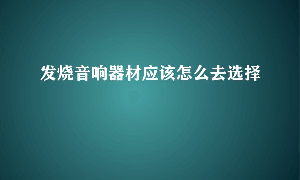 发烧音响器材应该怎么去选择