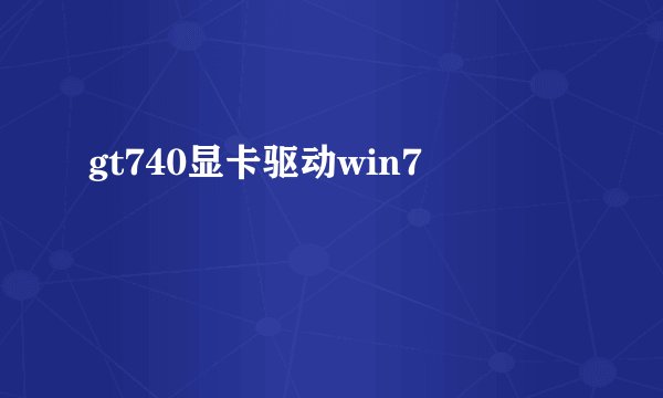 gt740显卡驱动win7