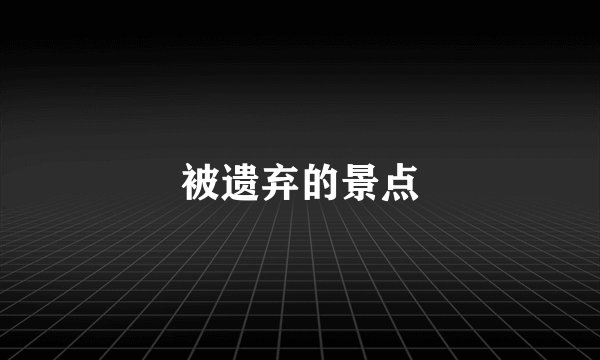 被遗弃的景点