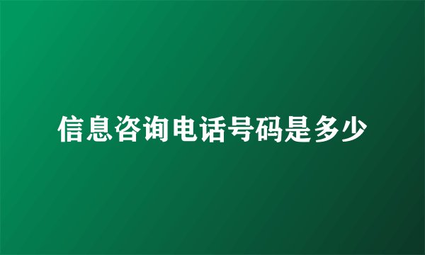 信息咨询电话号码是多少
